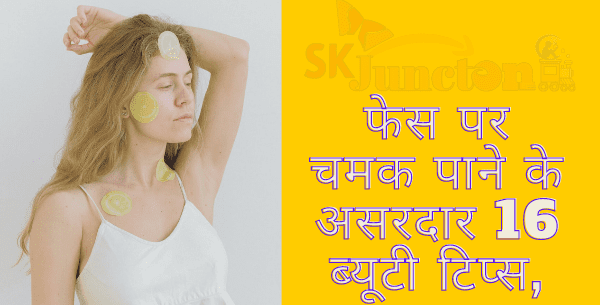 चेहरे पर चमक कैसे लाएं- जानिए ये 16 तरीके । Beauty Tips in Hindi